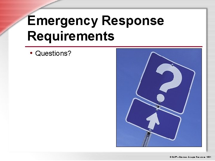 Emergency Response Requirements • Questions? © BLR®—Business & Legal Resources 1501 