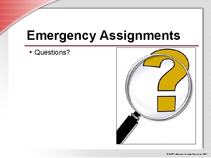 Emergency Assignments • Questions? © BLR®—Business & Legal Resources 1501 