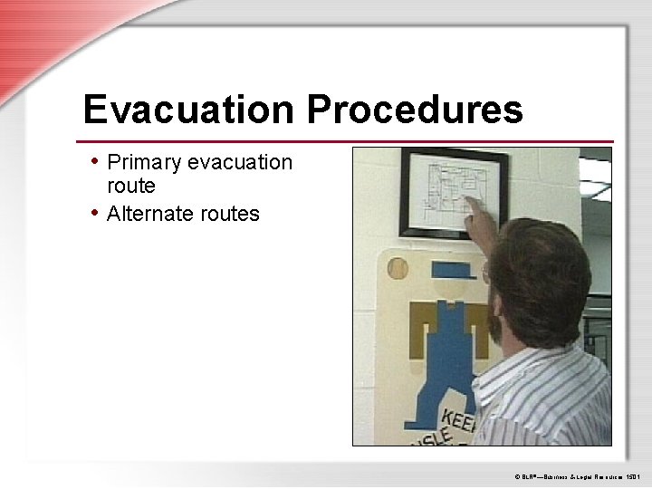 Evacuation Procedures • Primary evacuation route • Alternate routes © BLR®—Business & Legal Resources