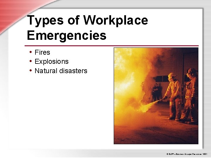 Types of Workplace Emergencies • Fires • Explosions • Natural disasters © BLR®—Business &