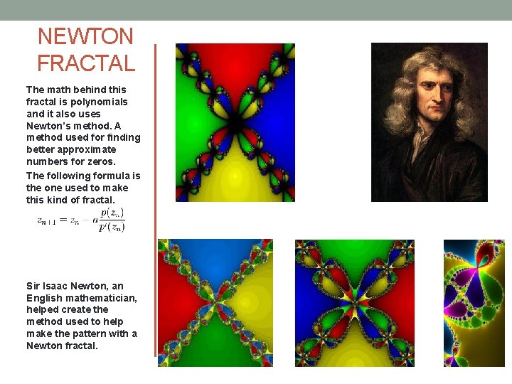 NEWTON FRACTAL The math behind this fractal is polynomials and it also uses Newton’s NEWTON FRACTAL The math behind this fractal is polynomials and it also uses Newton’s