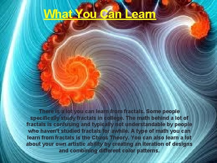 What You Can Learn There is a lot you can learn from fractals. Some What You Can Learn There is a lot you can learn from fractals. Some