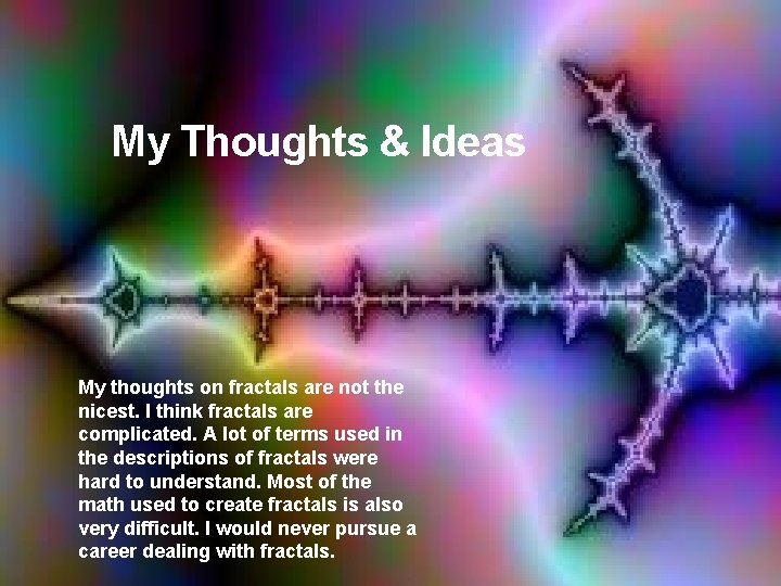My Thoughts & Ideas My thoughts on fractals are not the nicest. I think My Thoughts & Ideas My thoughts on fractals are not the nicest. I think
