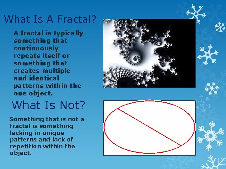 What Is A Fractal? A fractal is typically something that continuously repeats itself or What Is A Fractal? A fractal is typically something that continuously repeats itself or