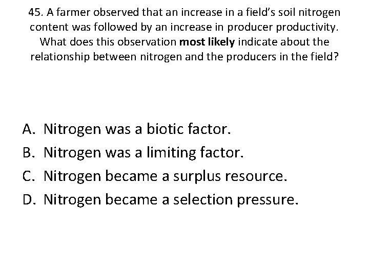 45. A farmer observed that an increase in a field’s soil nitrogen content was