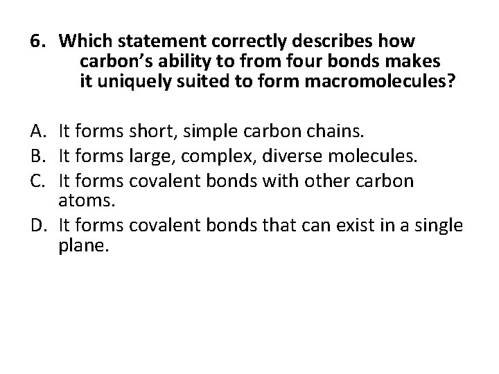 6. Which statement correctly describes how carbon’s ability to from four bonds makes it