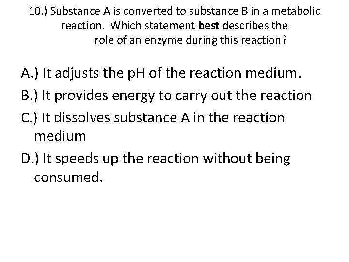 10. ) Substance A is converted to substance B in a metabolic reaction. Which