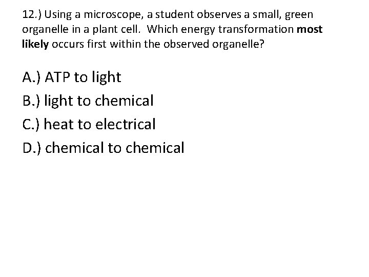 12. ) Using a microscope, a student observes a small, green organelle in a