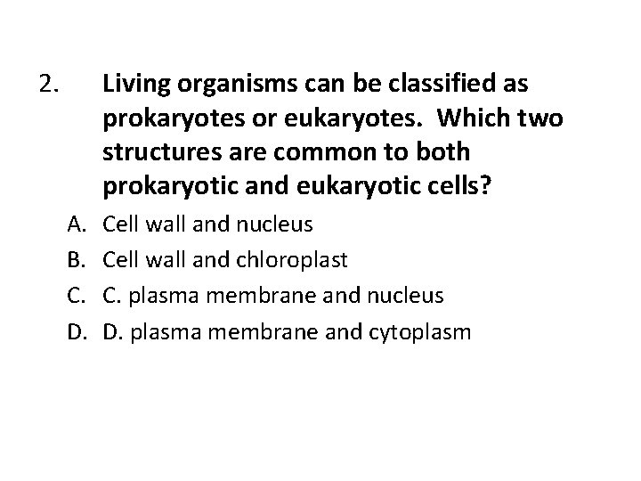 2. Living organisms can be classified as prokaryotes or eukaryotes. Which two structures are