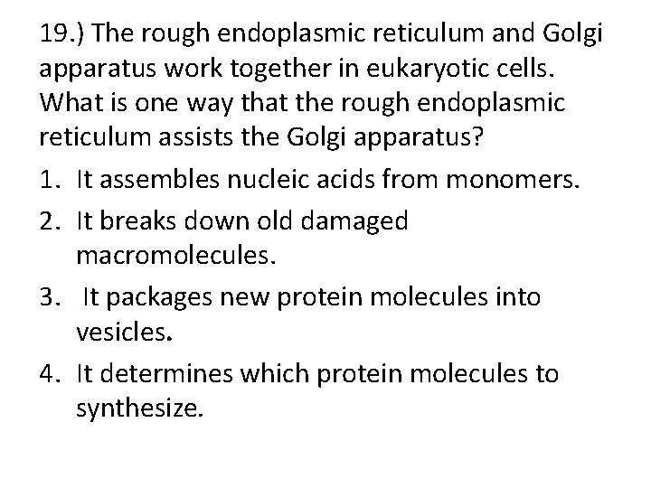 19. ) The rough endoplasmic reticulum and Golgi apparatus work together in eukaryotic cells.