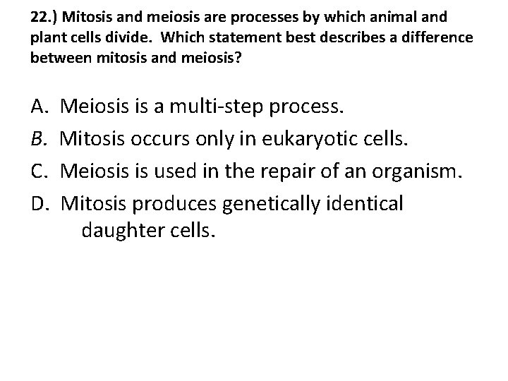 22. ) Mitosis and meiosis are processes by which animal and plant cells divide.