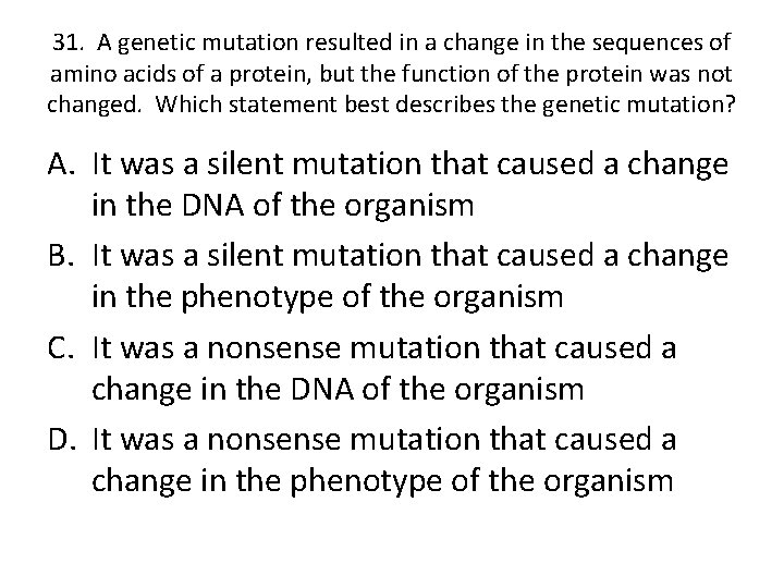 31. A genetic mutation resulted in a change in the sequences of amino acids