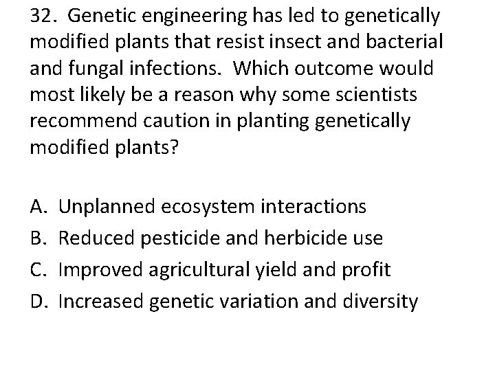 32. Genetic engineering has led to genetically modified plants that resist insect and bacterial