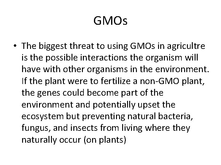 GMOs • The biggest threat to using GMOs in agricultre is the possible interactions