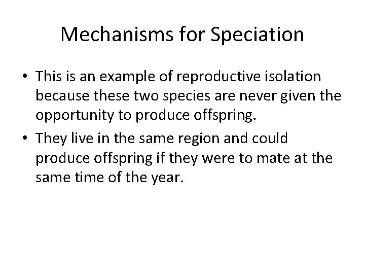 Mechanisms for Speciation • This is an example of reproductive isolation because these two