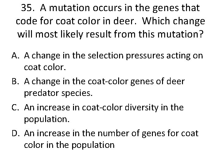 35. A mutation occurs in the genes that code for coat color in deer.