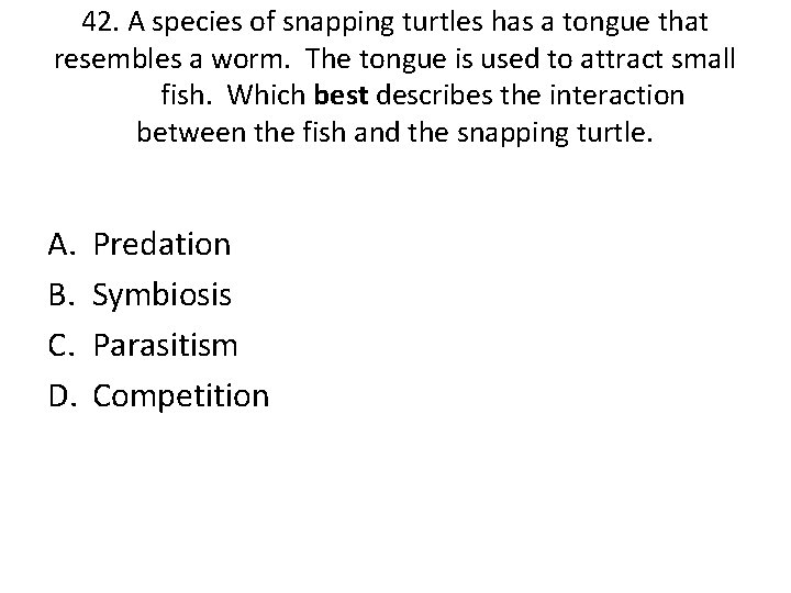 42. A species of snapping turtles has a tongue that resembles a worm. The