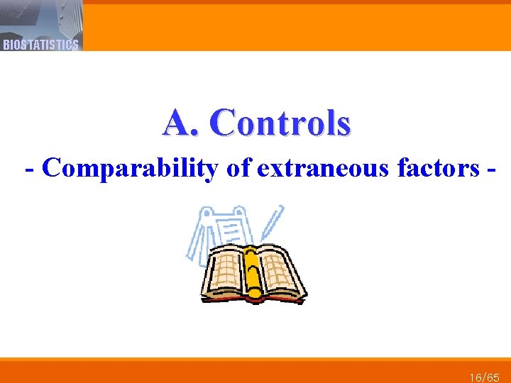 BIOSTATISTICS A. Controls - Comparability of extraneous factors - 16/65 