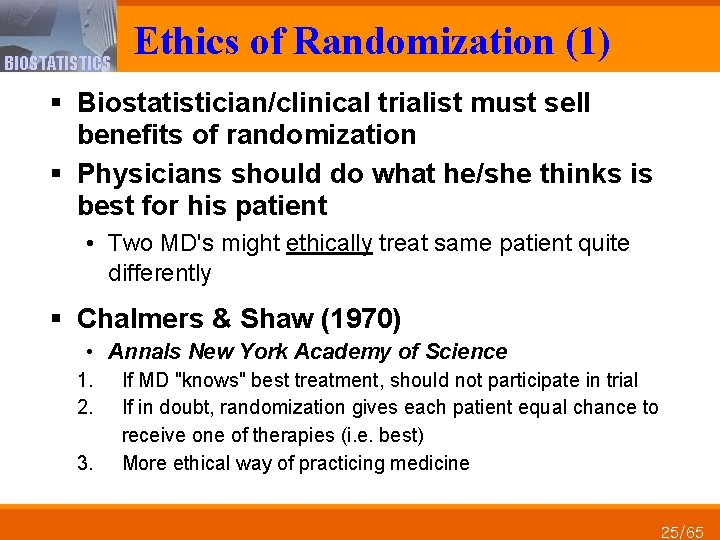 BIOSTATISTICS Ethics of Randomization (1) § Biostatistician/clinical trialist must sell benefits of randomization §