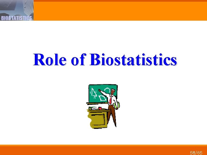 BIOSTATISTICS Role of Biostatistics 58/65 