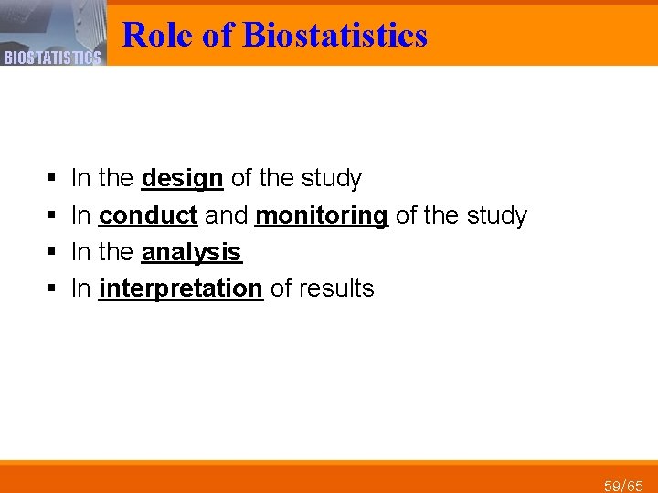 BIOSTATISTICS § § Role of Biostatistics In the design of the study In conduct