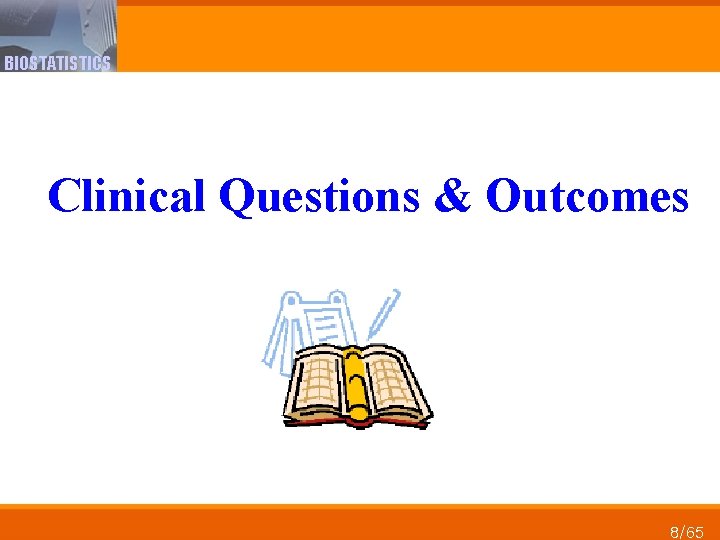 BIOSTATISTICS Clinical Questions & Outcomes 8/65 