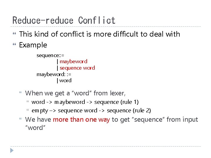 Reduce-reduce Conflict This kind of conflict is more difficult to deal with Example sequence: