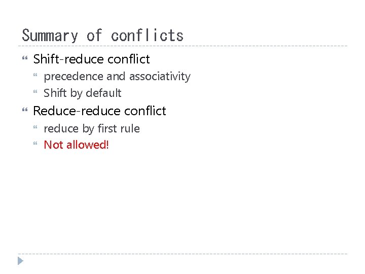 Summary of conflicts Shift-reduce conflict precedence and associativity Shift by default Reduce-reduce conflict reduce