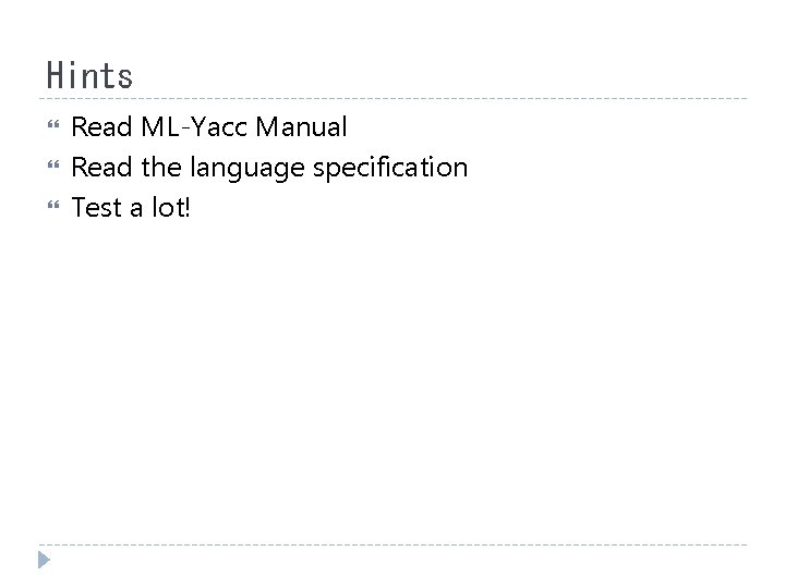 Hints Read ML-Yacc Manual Read the language specification Test a lot! 