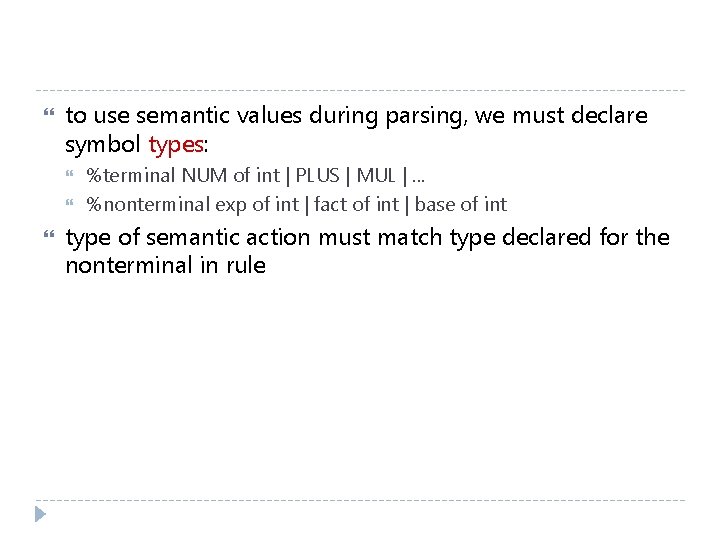  to use semantic values during parsing, we must declare symbol types: %terminal NUM