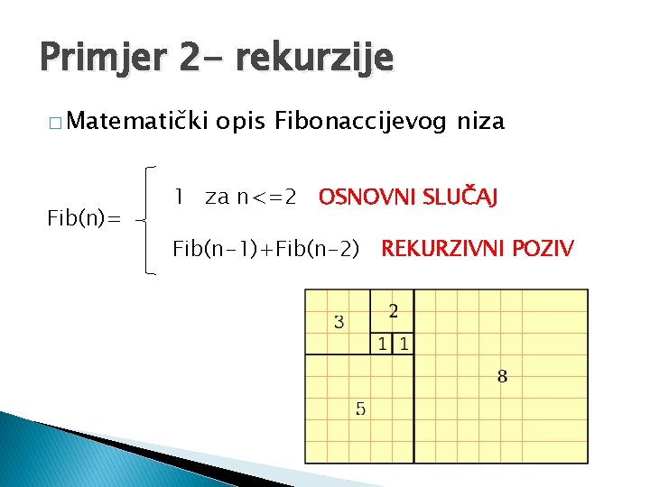 Primjer 2 - rekurzije � Matematički Fib(n)= opis Fibonaccijevog niza 1 za n<=2 OSNOVNI