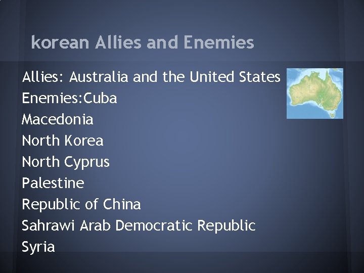 korean Allies and Enemies Allies: Australia and the United States Enemies: Cuba Macedonia North