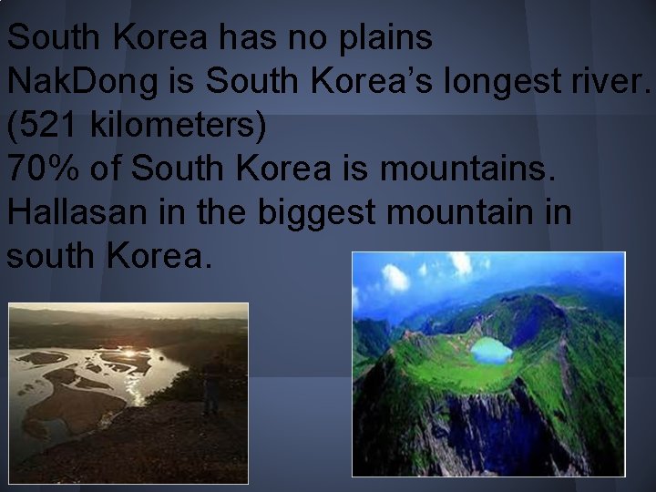 South Korea has no plains Nak. Dong is South Korea’s longest river. (521 kilometers)