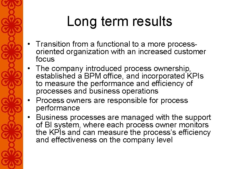 Long term results • Transition from a functional to a more processoriented organization with