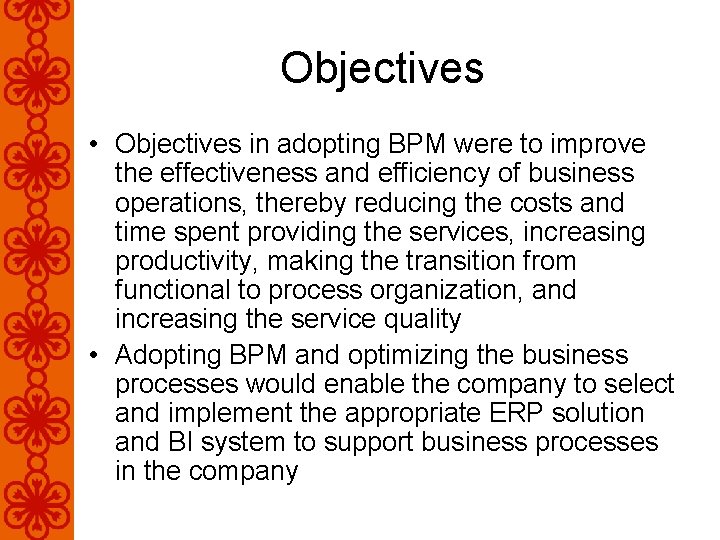 Objectives • Objectives in adopting BPM were to improve the effectiveness and efficiency of