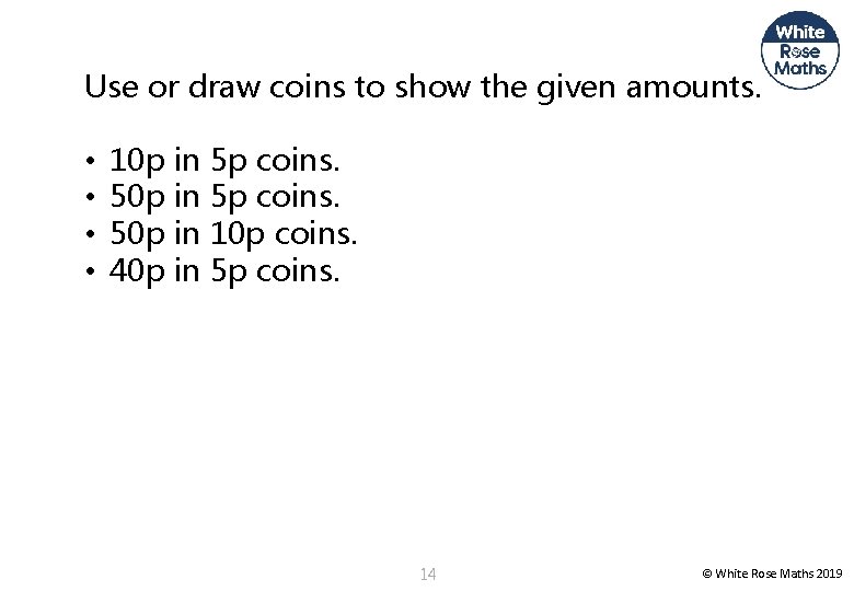 Use or draw coins to show the given amounts. • • 10 p in