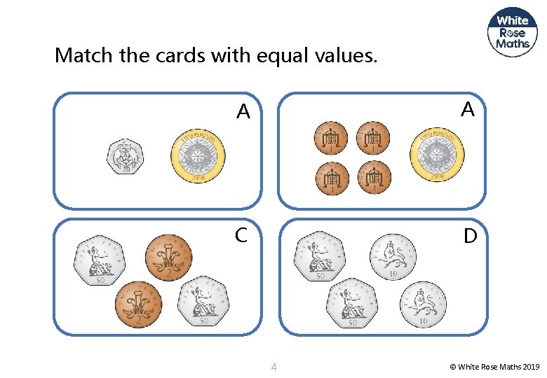 Match the cards with equal values. A A C D 4 © White Rose