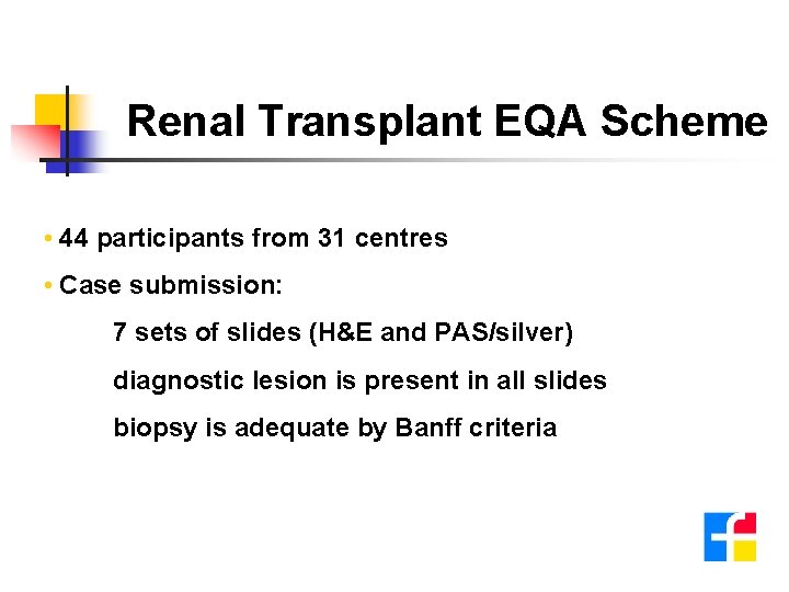 Renal Transplant EQA Scheme • 44 participants from 31 centres • Case submission: 7