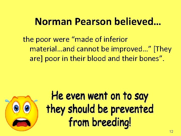 Norman Pearson believed… the poor were “made of inferior material…and cannot be improved…” [They