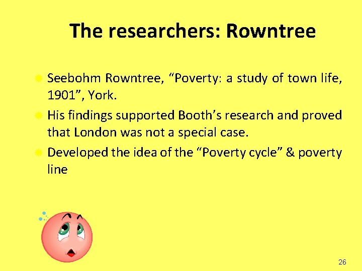 The researchers: Rowntree ® Seebohm Rowntree, “Poverty: a study of town life, 1901”, York.