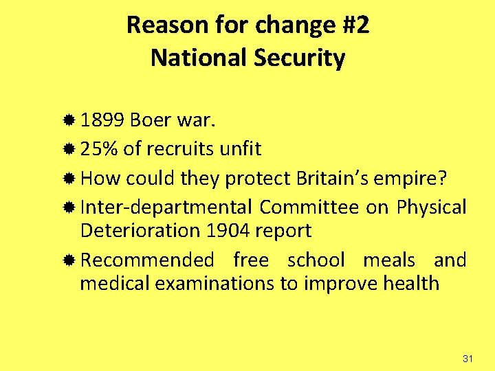 Reason for change #2 National Security ® 1899 Boer war. ® 25% of recruits