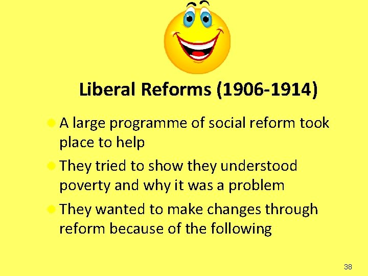 Liberal Reforms (1906 -1914) ® A large programme of social reform took place to