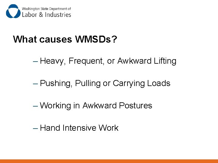 What causes WMSDs? – Heavy, Frequent, or Awkward Lifting – Pushing, Pulling or Carrying