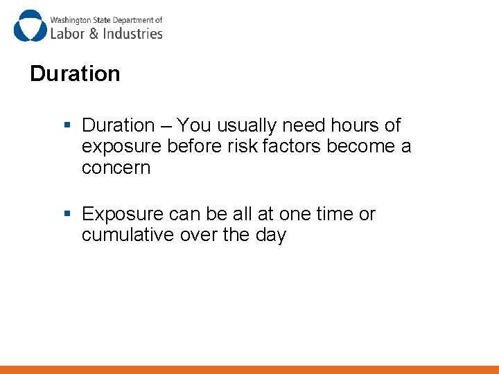 Duration § Duration – You usually need hours of exposure before risk factors become