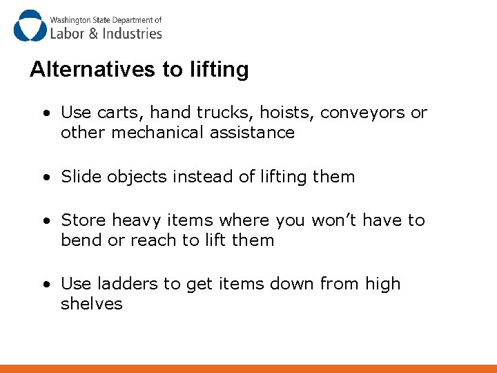 Alternatives to lifting • Use carts, hand trucks, hoists, conveyors or other mechanical assistance