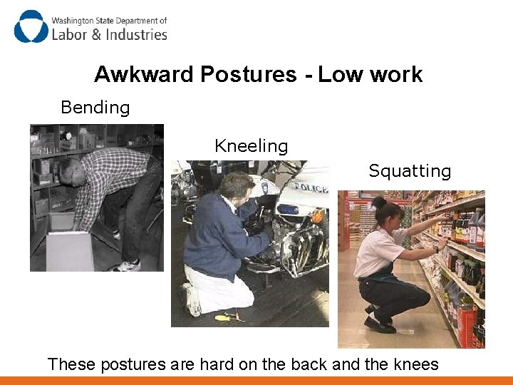 Awkward Postures - Low work Bending Kneeling Squatting These postures are hard on the