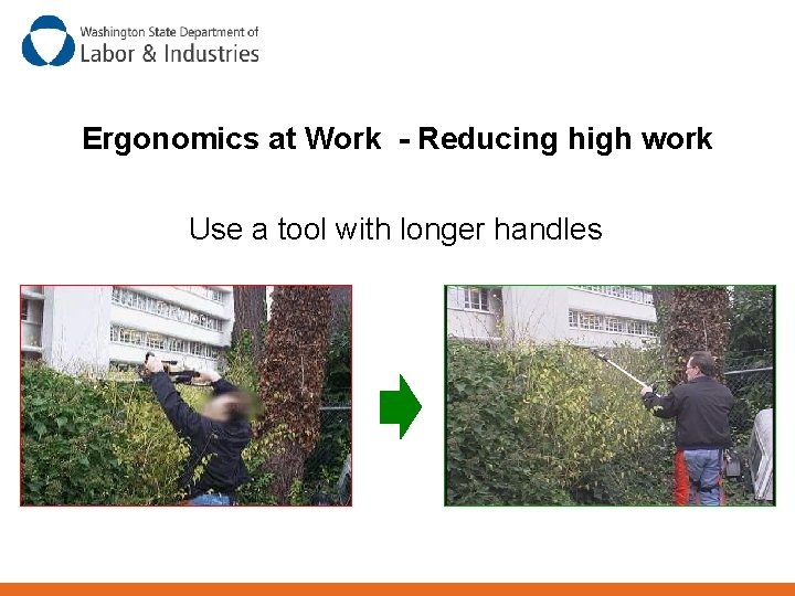Ergonomics at Work - Reducing high work Use a tool with longer handles 