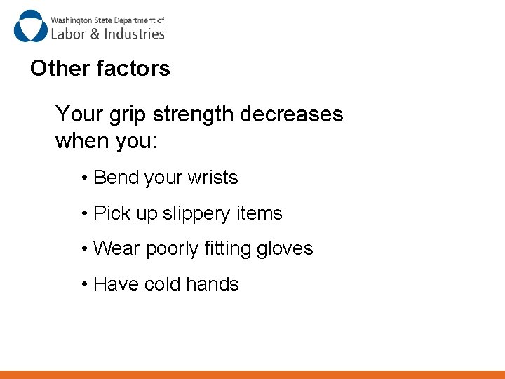 Other factors Your grip strength decreases when you: • Bend your wrists • Pick