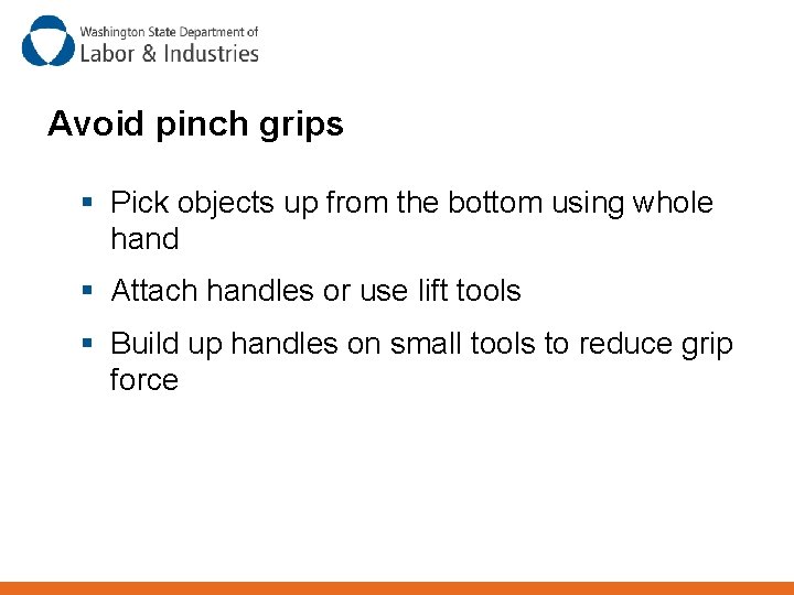 Avoid pinch grips § Pick objects up from the bottom using whole hand §