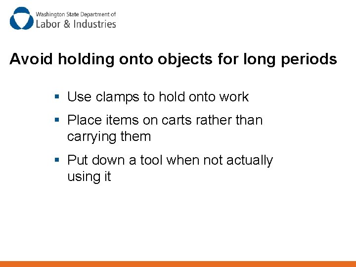 Avoid holding onto objects for long periods § Use clamps to hold onto work